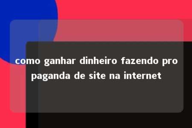 como ganhar dinheiro fazendo propaganda de site na internet 