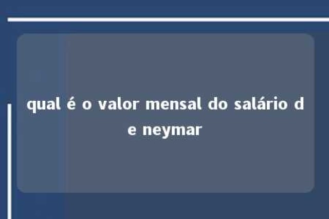 qual é o valor mensal do salário de neymar 