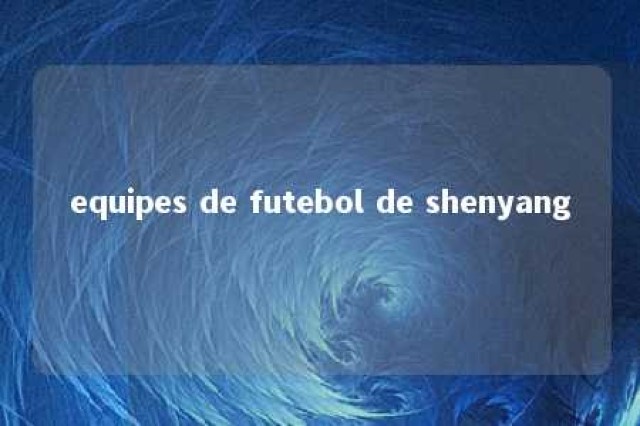 equipes de futebol de shenyang 