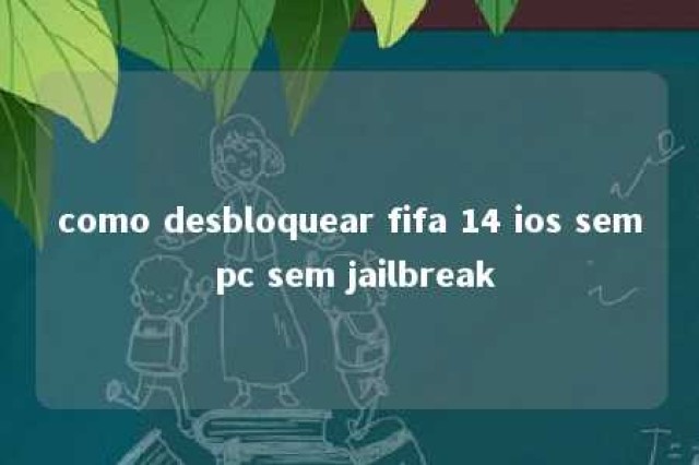 como desbloquear fifa 14 ios sem pc sem jailbreak 