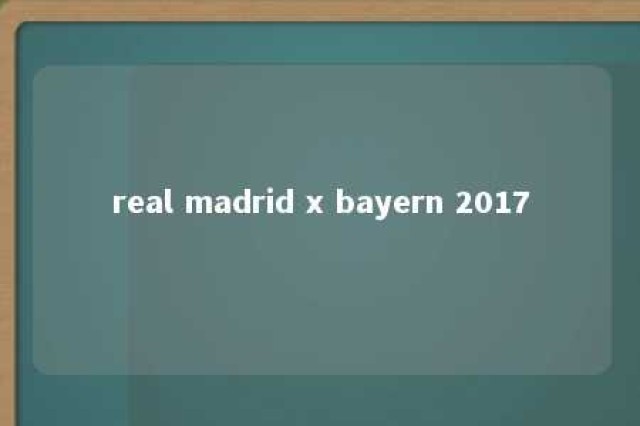 real madrid x bayern 2017 