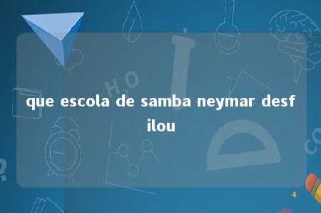 que escola de samba neymar desfilou 