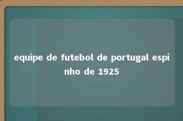 equipe de futebol de portugal espinho de 1925 