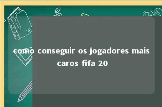 como conseguir os jogadores mais caros fifa 20 