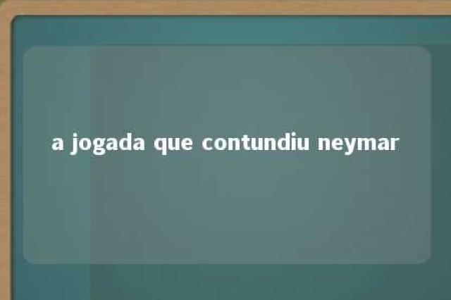 a jogada que contundiu neymar 