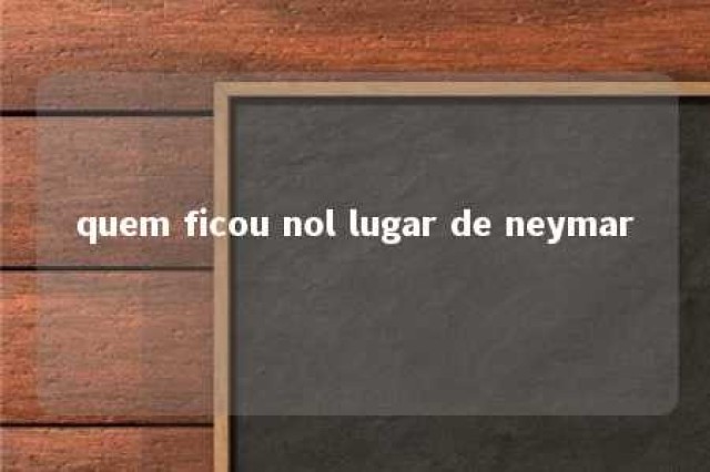 quem ficou nol lugar de neymar 