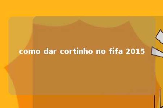 como dar cortinho no fifa 2015 