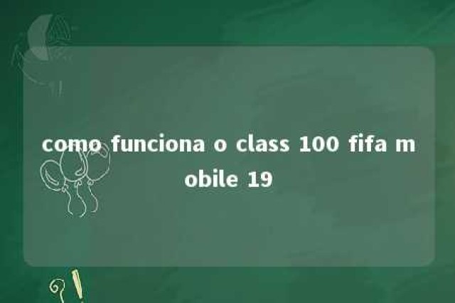 como funciona o class 100 fifa mobile 19 