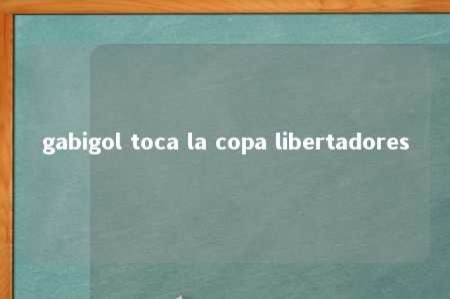 gabigol toca la copa libertadores 