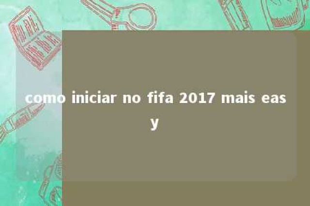 como iniciar no fifa 2017 mais easy 