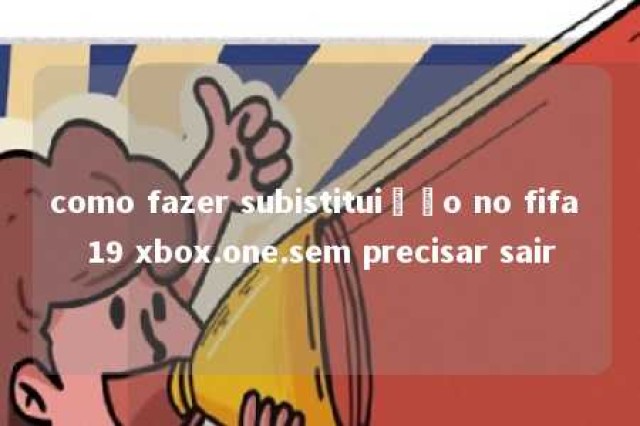 como fazer subistituição no fifa 19 xbox.one.sem precisar sair 