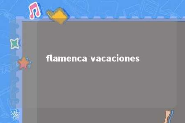 flamenca vacaciones 