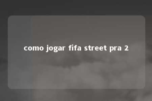 como jogar fifa street pra 2 