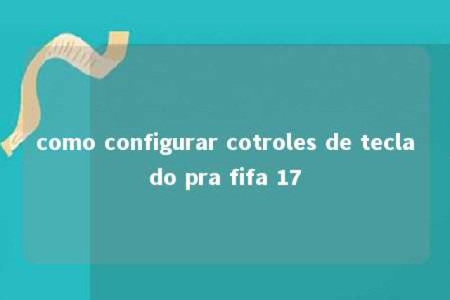 como configurar cotroles de teclado pra fifa 17 