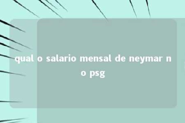 qual o salario mensal de neymar no psg 