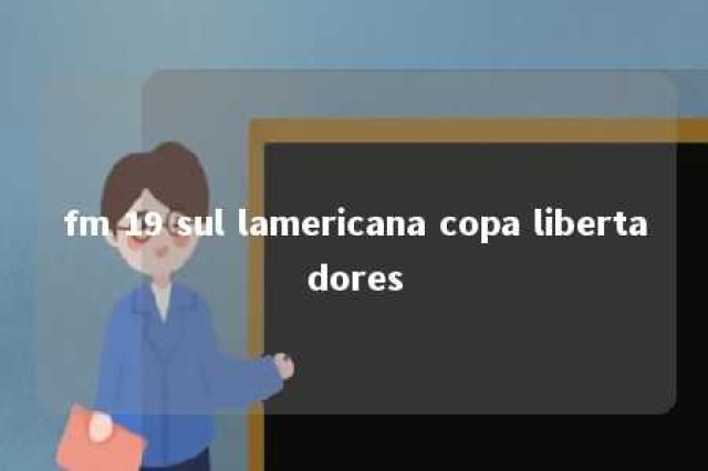 fm 19 sul lamericana copa libertadores 