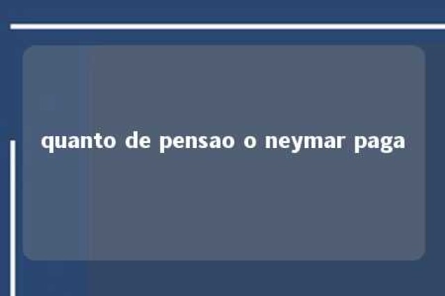 quanto de pensao o neymar paga 