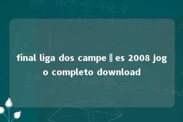 final liga dos campeões 2008 jogo completo download 