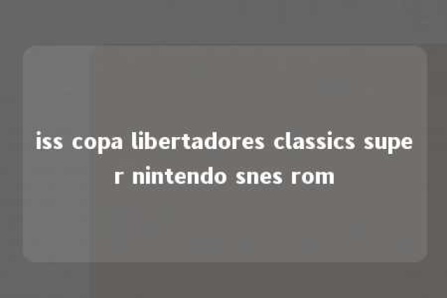 iss copa libertadores classics super nintendo snes rom 