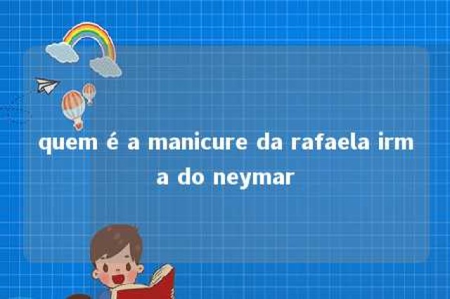 quem é a manicure da rafaela irma do neymar 