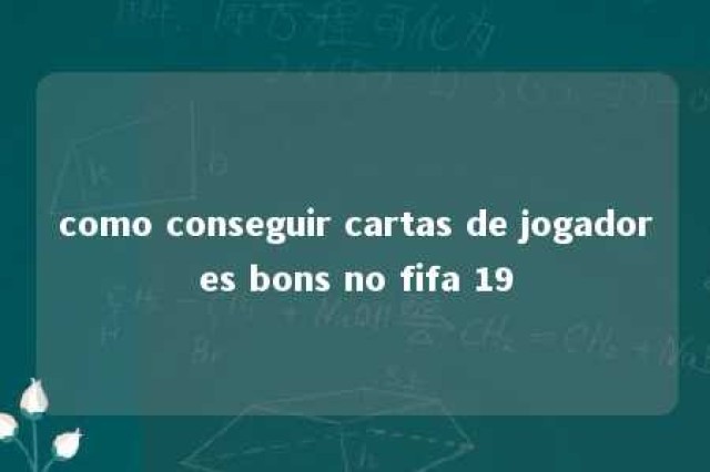 como conseguir cartas de jogadores bons no fifa 19 