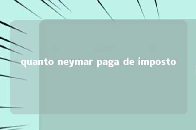 quanto neymar paga de imposto 