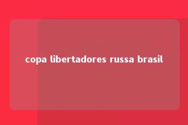 copa libertadores russa brasil 