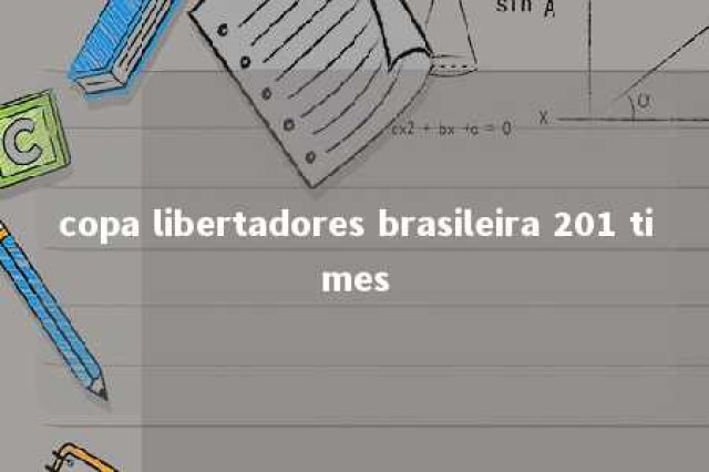 copa libertadores brasileira 201 times 