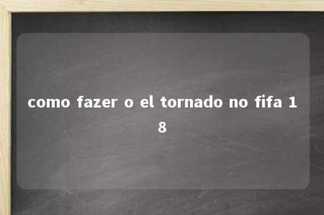 como fazer o el tornado no fifa 18 