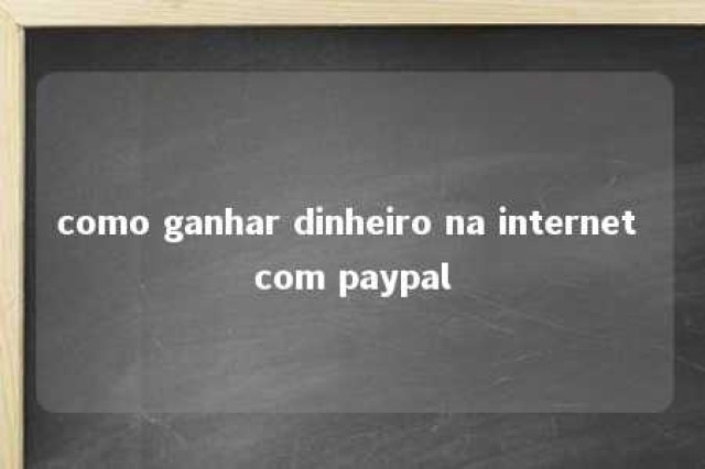 como ganhar dinheiro na internet com paypal 