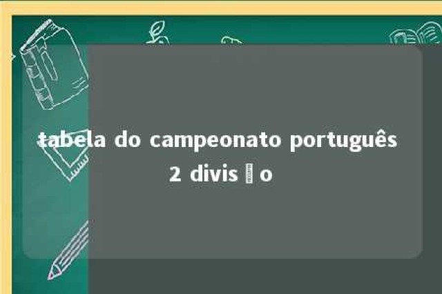 tabela do campeonato português 2 divisão 