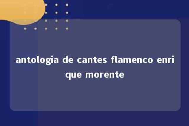 antologia de cantes flamenco enrique morente 