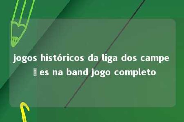 jogos históricos da liga dos campeões na band jogo completo 