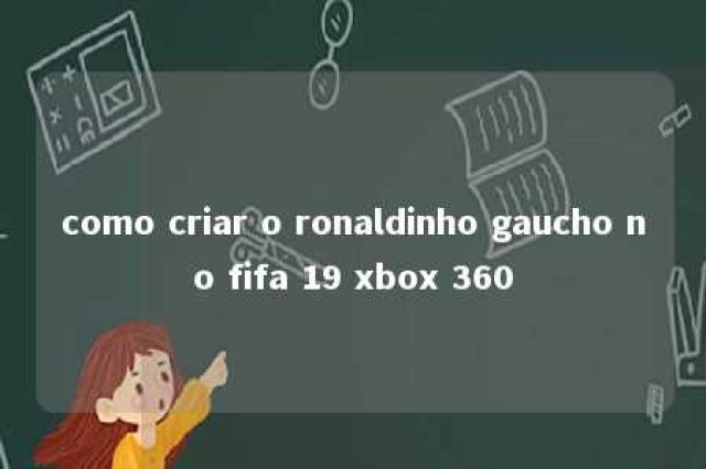 como criar o ronaldinho gaucho no fifa 19 xbox 360 