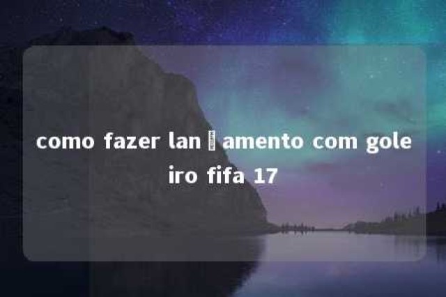 como fazer lançamento com goleiro fifa 17 