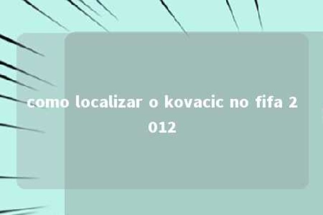 como localizar o kovacic no fifa 2012 