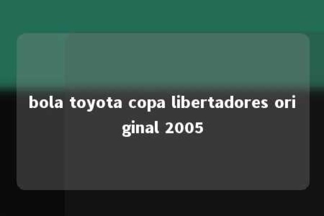 bola toyota copa libertadores original 2005 