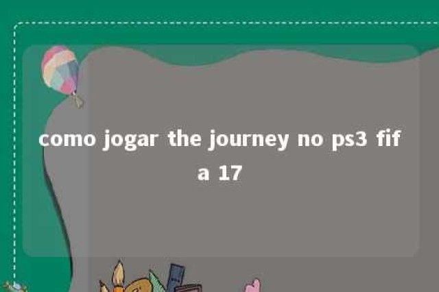 como jogar the journey no ps3 fifa 17 