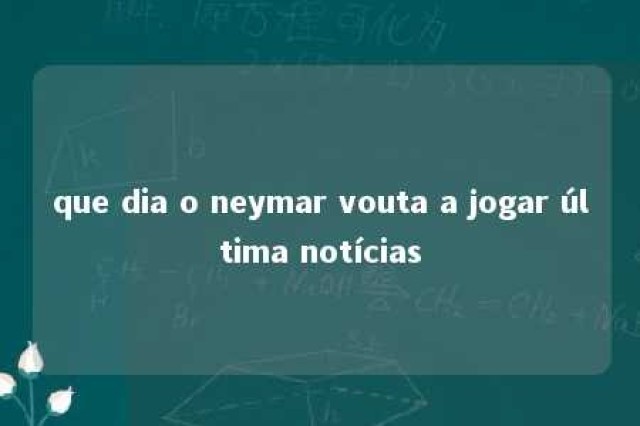 que dia o neymar vouta a jogar última notícias 