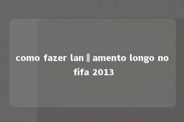 como fazer lançamento longo no fifa 2013 