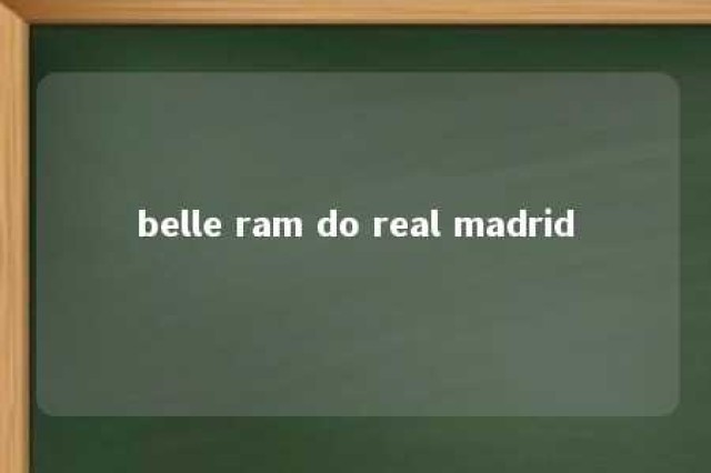 belle ram do real madrid 