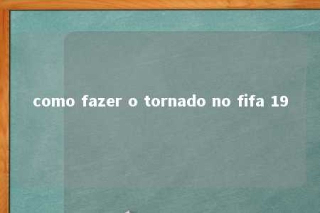 como fazer o tornado no fifa 19 