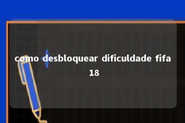 como desbloquear dificuldade fifa 18 