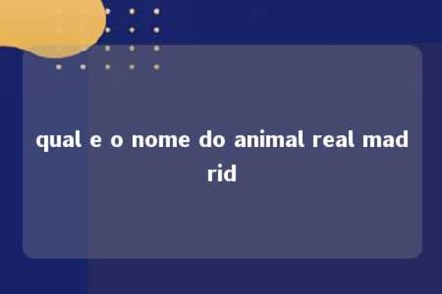 qual e o nome do animal real madrid 