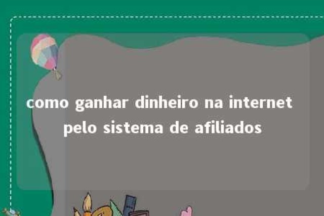 como ganhar dinheiro na internet pelo sistema de afiliados 