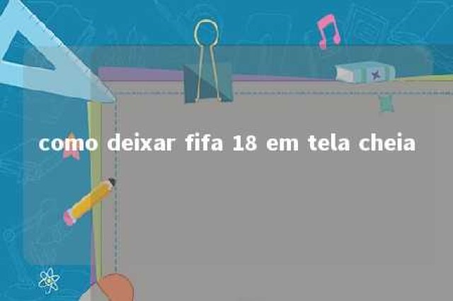 como deixar fifa 18 em tela cheia 