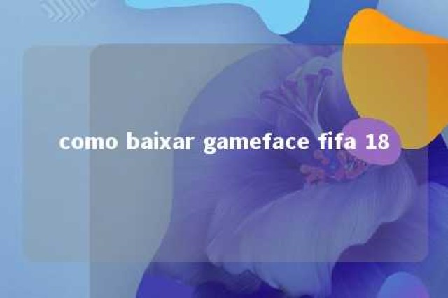 como baixar gameface fifa 18 