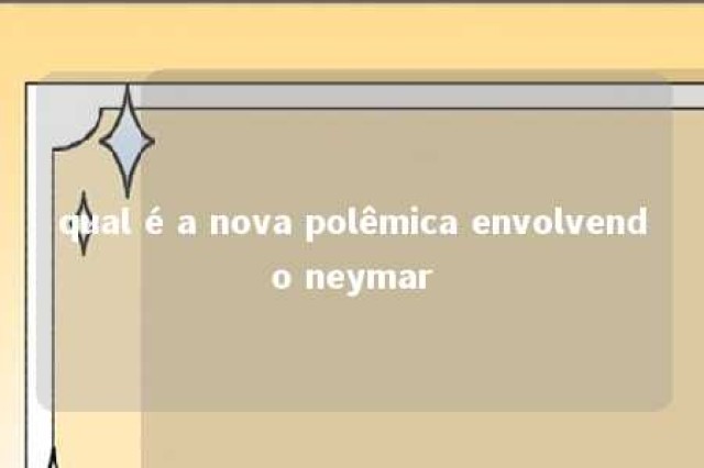 qual é a nova polêmica envolvendo neymar 