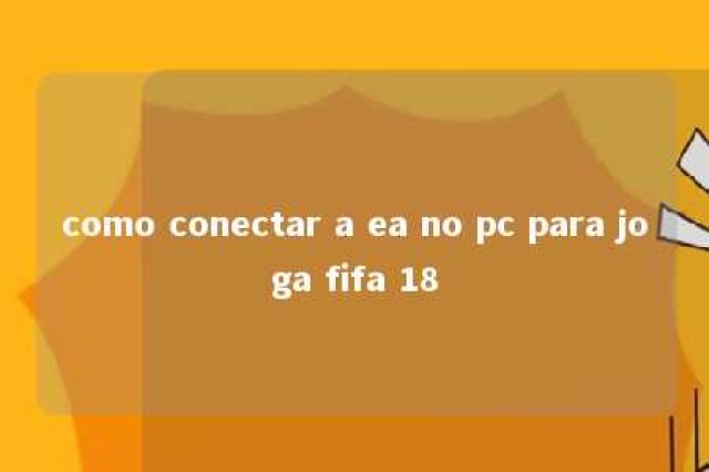 como conectar a ea no pc para joga fifa 18 