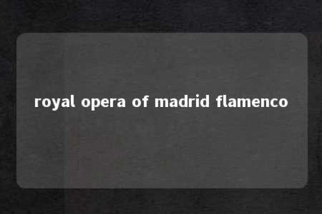 royal opera of madrid flamenco 